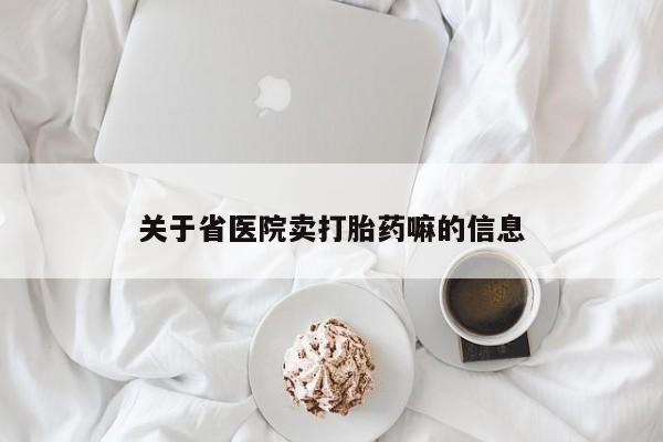 打胎药网上购买关于省医院卖打胎药嘛的信息