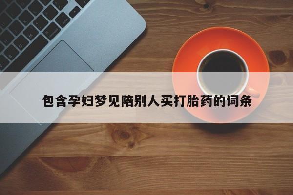 打胎药网上购买包含孕妇梦见陪别人买打胎药的词条