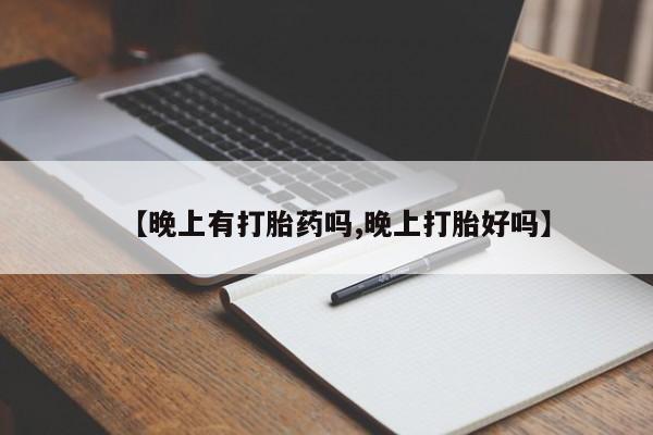 打胎药网上购买【晚上有打胎药吗,晚上打胎好吗】