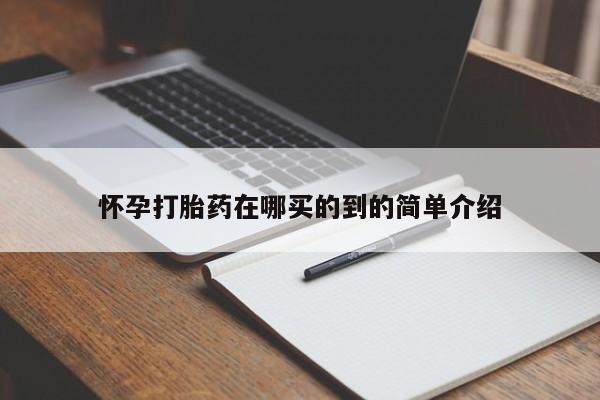 打胎药网上购买怀孕打胎药在哪买的到的简单介绍